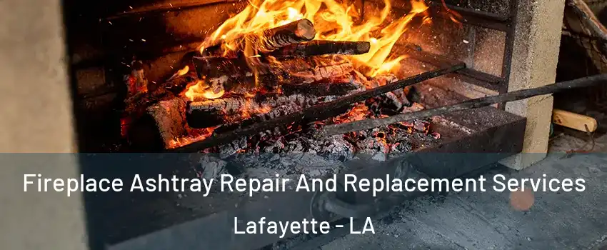  Fireplace Ashtray Repair And Replacement Services Lafayette - LA