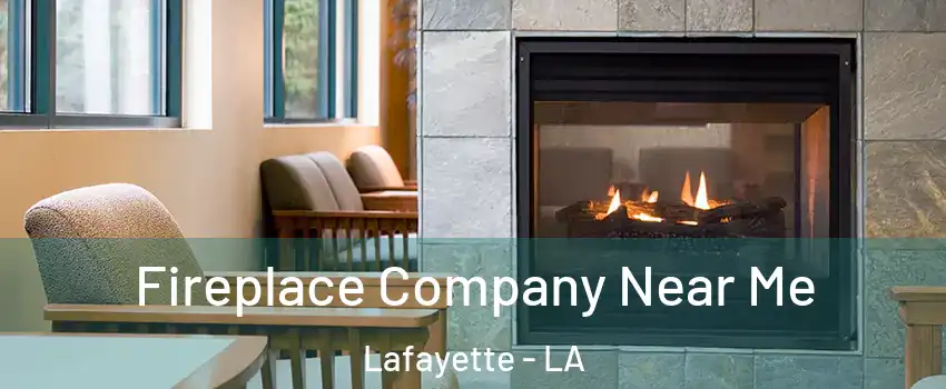  Fireplace Company Near Me Lafayette - LA