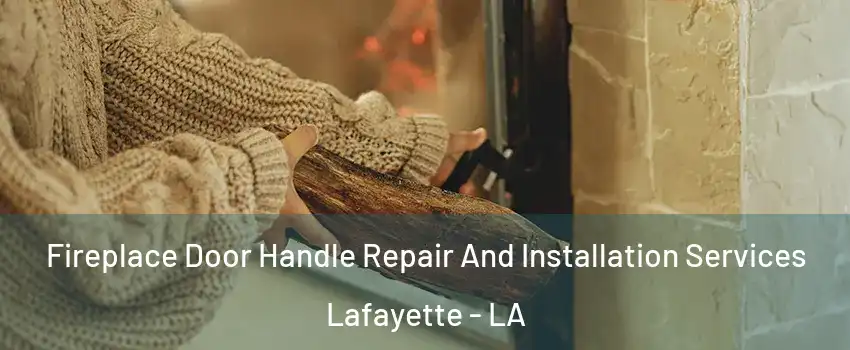  Fireplace Door Handle Repair And Installation Services Lafayette - LA