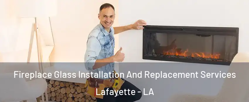  Fireplace Glass Installation And Replacement Services Lafayette - LA