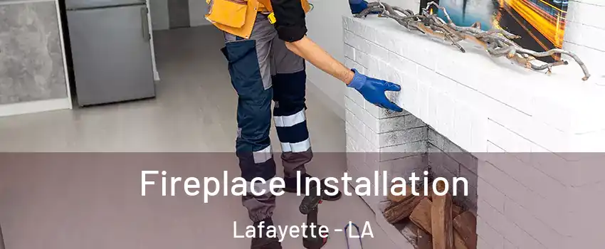  Fireplace Installation Lafayette - LA