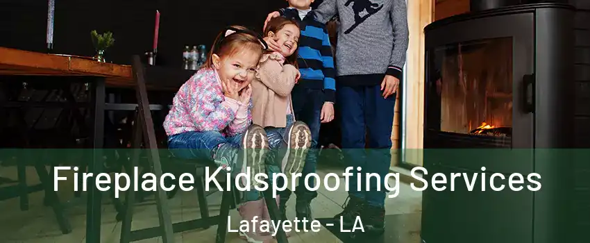  Fireplace Kidsproofing Services Lafayette - LA