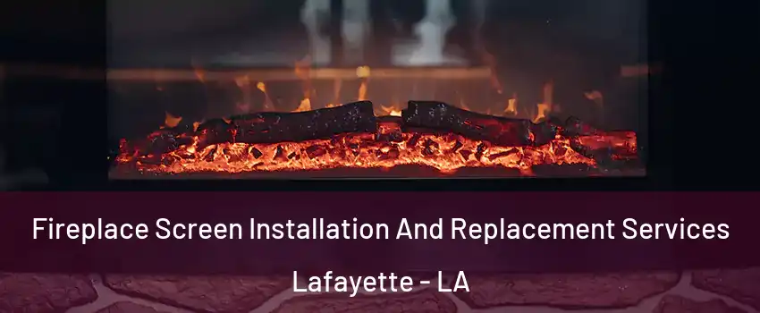  Fireplace Screen Installation And Replacement Services Lafayette - LA