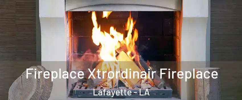  Fireplace Xtrordinair Fireplace Lafayette - LA