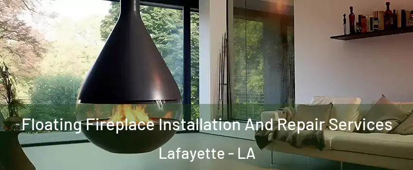 Floating Fireplace Installation And Repair Services Lafayette - LA