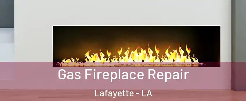  Gas Fireplace Repair Lafayette - LA