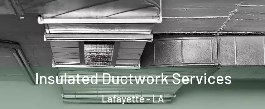  Insulated Ductwork Services Lafayette - LA