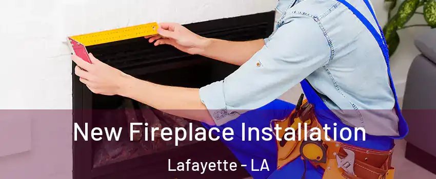  New Fireplace Installation Lafayette - LA