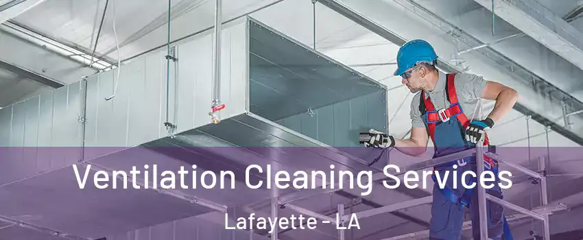  Ventilation Cleaning Services Lafayette - LA