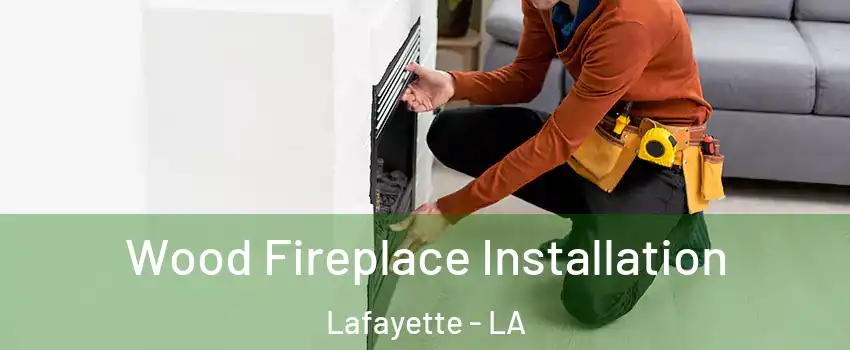  Wood Fireplace Installation Lafayette - LA