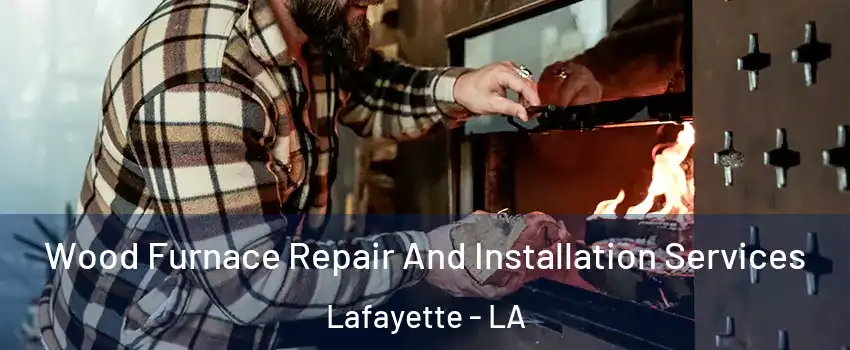  Wood Furnace Repair And Installation Services Lafayette - LA